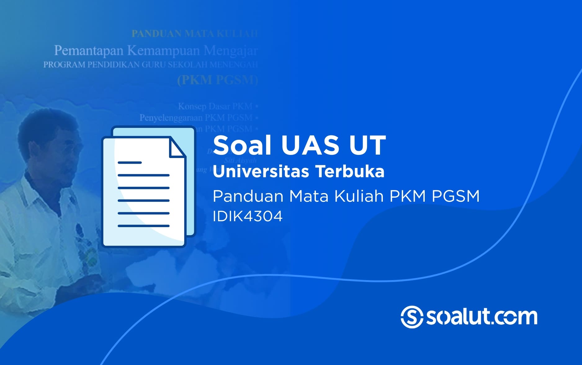 Soal UAS UT IDIK4304 Pemantapan Kemampuan Mengajar (PKM PGSM) dan Kunci Jawaban