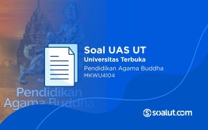 Soal UAS UT MKWU4104 Pendidikan Agama Buddha dan Kunci Jawaban
