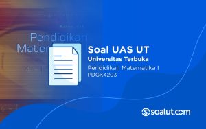 Soal UAS UT PDGK4203 Pendidikan Matematika I dan Kunci Jawaban