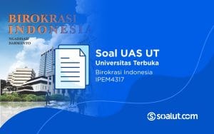 Soal UAS UT IPEM4317 Birokrasi Indonesia dan Kunci Jawaban