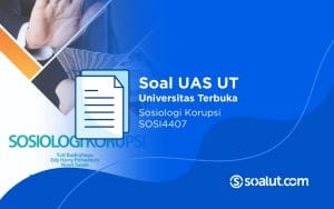 Soal UAS UT SOSI4407 Sosiologi Korupsi dan Kunci Jawaban