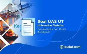 Soal UAS UT ADBI4235 Kepabeanan dan Cukai Beserta Kunci Jawaban