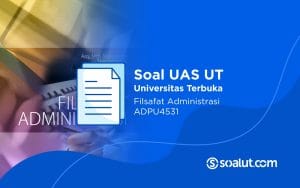 Soal UAS UT ADPU4531 Filsafat Administrasi dan Kunci Jawaban