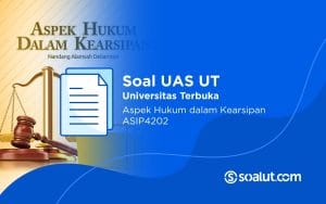 Soal UAS UT ASIP4202 Aspek Hukum dalam Kearsipan dan Kunci Jawaban