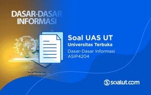 Soal UAS UT ASIP4204 Dasar-dasar Informasi dan Kunci Jawaban