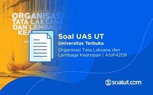 Soal UAS UT ASIP4209 Organisasi Tata Laksana dan Lembaga Kearsipan Beserta Kunci Jawaban
