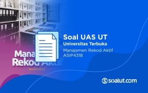 Soal UAS UT ASIP4318 Manajemen Rekod Aktif dan Kunci Jawaban
