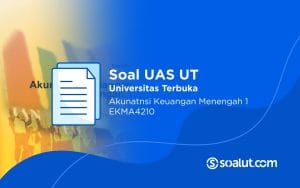 Soal UAS UT EKMA4210 Akuntansi Keuangan Menengah I dan Kunci Jawaban