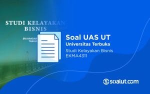 Soal UAS UT EKMA4311 Studi Kelayakan Bisnis dan Kunci Jawaban