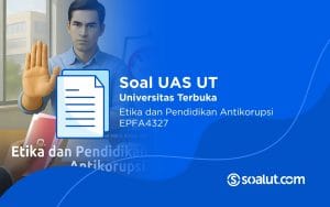 Soal UAS UT EPFA4327 Etika & Pendidikan Antikorupsi dan Kunci Jawaban