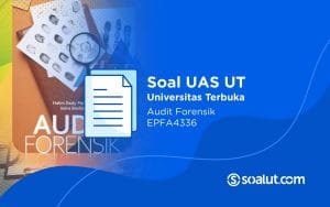 Soal UAS UT EPFA4336 Audit Forensik dan Kunci Jawaban