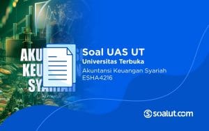 Soal UAS UT ESHA4216 Akuntansi Keuangan Syariah dan Kunci Jawaban