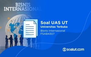 Soal UAS UT FSAB4307 Bisnis Internasional dan Kunci Jawaban