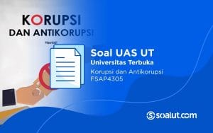 Soal UAS UT FSAP4305 Korupsi dan Anti Korupsi Beserta Kunci Jawaban