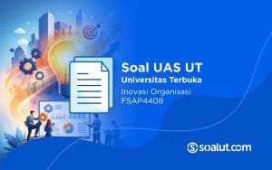 Soal UAS UT FSAP4408 Inovasi Organisasi dan Kunci Jawaban