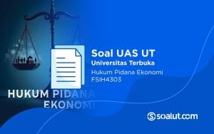 Soal UAS UT FSIH4303 Hukum Pidana Ekonomi dan Kunci Jawaban