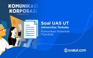 Soal UAS UT FSIK4105 Komunikasi Korporasi dan Kunci Jawaban