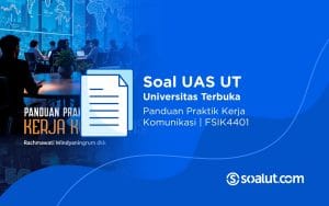 Soal UAS UT FSIK4401 Panduan Praktik Kerja Komunikasi dan Kunci Jawaban