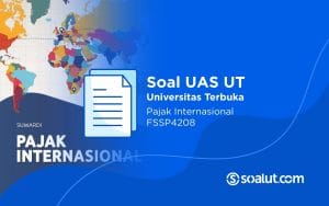 Soal UAS UT FSSP4208 Pajak Internasional dan Kunci Jawaban