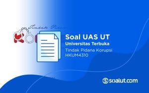 Soal UAS UT HKUM4310 Tindak Pidana Korupsi dan Kunci Jawaban