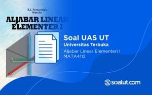 Soal UAS UT MATA4112 Aljabar Linear Elementer I dan Kunci Jawaban