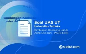 Soal UAS UT PAUD4406 Bimbingan Konseling untuk Anak Usia Dini dan Kunci Jawaban