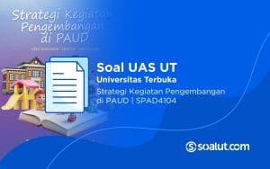 Soal UAS UT SPAD4104 Strategi Kegiatan Pengembangan di PAUD dan Kunci Jawaban
