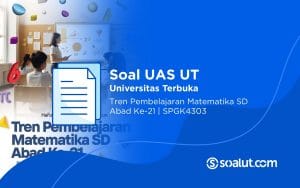 Soal UAS UT SPGK4303 Tren Pembelajaran Matematika SD abad ke-21 dan Kunci Jawaban
