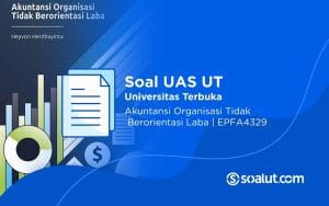 Soal UAS UT EPFA4329 Akuntansi Organisasi Tidak Berorientasi Laba dan Kunci Jawaban