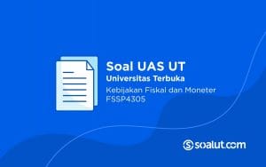 Soal UT FSSP4305 Kebijakan Fiskal dan Moneter