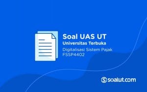 Soal UT FSSP4402 Digitalisasi Sistem Pajak