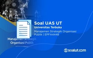 Soal UAS UT EPFA4448 Manajemen Strategik Organisasi Publik dan Kunci Jawaban