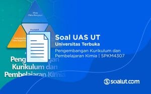 Soal UT SPKM4307 Pengembangan Kurikulum dan Pembelajaran Kimia