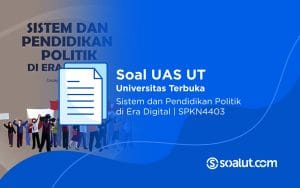 Soal UT SPKN4403 Sistem dan Pendidikan Politik di Era Digital