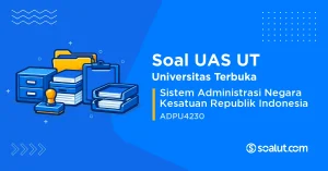 Soal UAS UT ADPU4230 Sistem Administrasi Negara Kesatuan Republik Indonesia