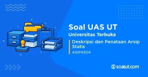 Soal UAS UT ASIP4304 Deskripsi dan Penataan Arsip Statis