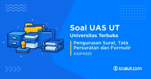 Soal UAS UT ASIP4325 Pengurusan Surat, Tata Persuratan dan Formulir