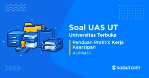 Soal UAS UT ASIP4435 Panduan Praktik Kerja Kearsipan