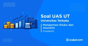 Soal UAS UT FSAB4301 Manajemen Risiko dan Asuransi