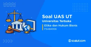 Soal UAS UT FSAB4306 Etika dan Hukum Bisnis