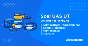 Soal UAS UT FSAP4201 Administrasi Pembangunan & Reformasi Administrasi