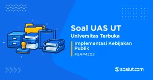 Soal UAS UT FSAP4202 Implementasi Kebijakan Publik