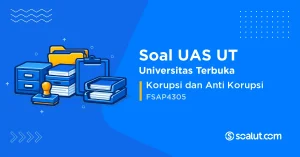 Soal UAS UT FSAP4305 Korupsi dan Anti Korupsi