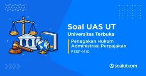 Soal UAS UT FSSP4410 Penegakan Hukum Administrasi Perpajakan