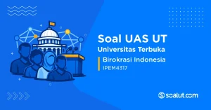 Soal UAS UT IPEM4317 Birokrasi Indonesia