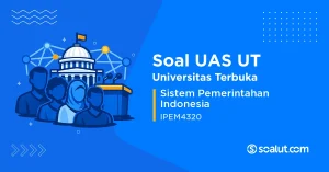 Soal UAS UT IPEM4320 Sistem Pemerintahan Indonesia