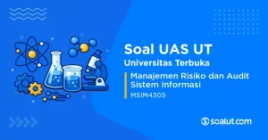 Soal UAS UT MSIM4305 Manajemen Risiko dan Audit Sistem Informasi