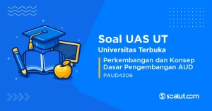 Soal UAS UT PAUD4306 Perkembangan dan Konsep Dasar Pengembangan AUD