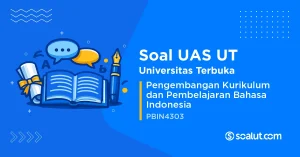 Soal UAS UT PBIN4303 Pengembangan Kurikulum dan Pembelajaran Bahasa Indonesia
