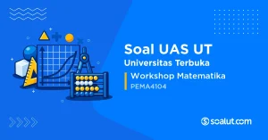 Soal UAS UT PEMA4104 Workshop Matematika